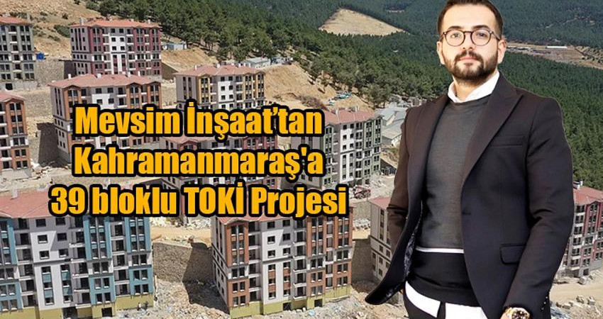 Mevsim İnşaat’tan Kahramanmaraş'a 39 bloklu TOKİ Projesi