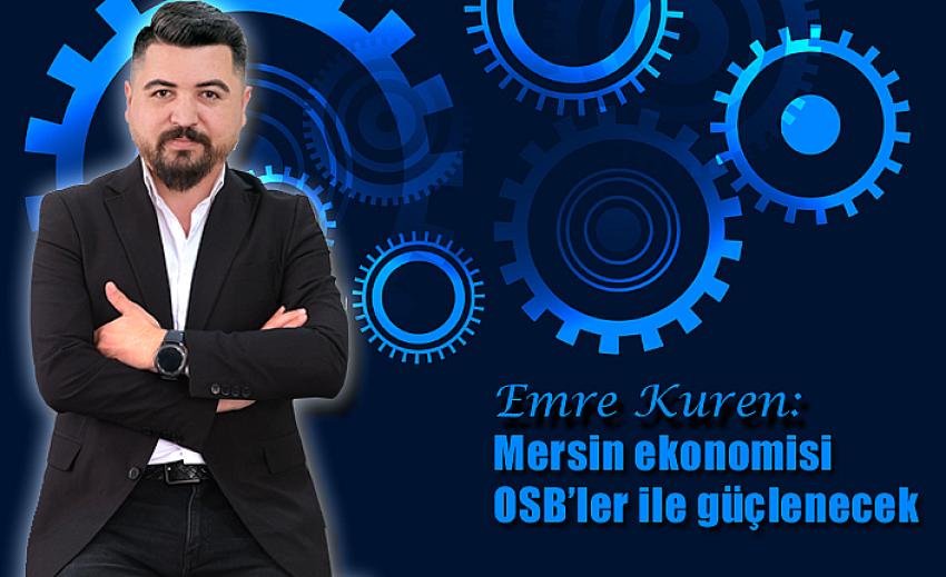 Emre Kuren: Mersin ekonomisi OSB’ler ile güçlenecek