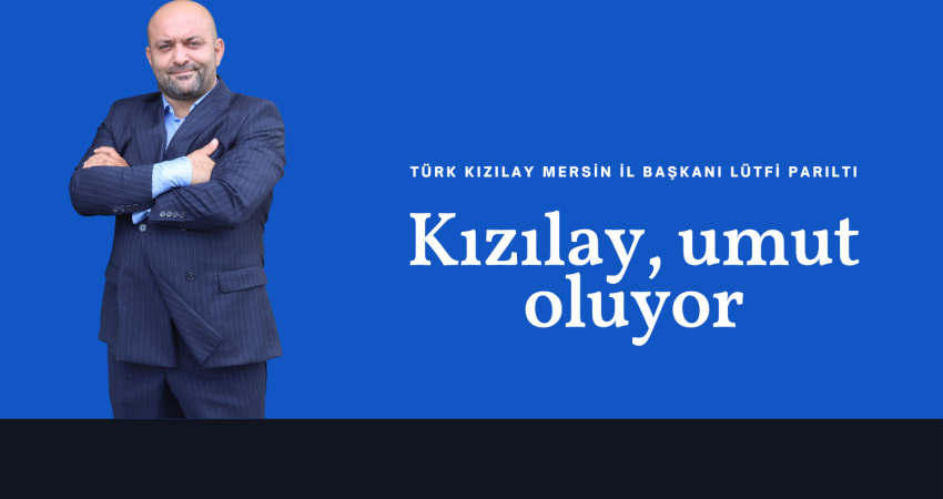 Lütfi Parıltı: Kızılay, umut olmaya devam ediyor