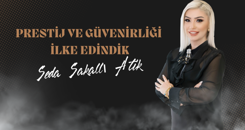Seda Sakallı Atik: Prestij ve Güvenirliği İlke Edindik