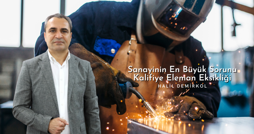 Halil Demirkol: “Sanayinin En Büyük Sorunu Kalifiye Eleman Eksikliği”