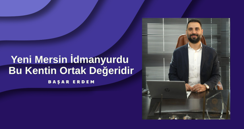 Başar Erdem: “Yeni Mersin İdmanyurdu Bu Kentin Ortak Değeridir”