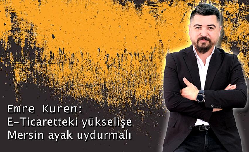Emre Kuren: E-Ticaretteki yükselişe Mersin ayak uydurmalı